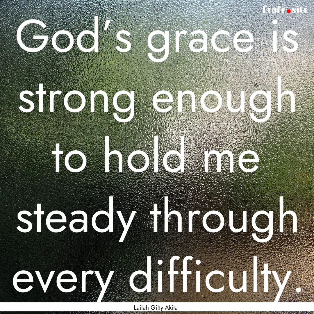 God’s grace is strong enough to hold me.... : Quote by Lailah Gifty Akita