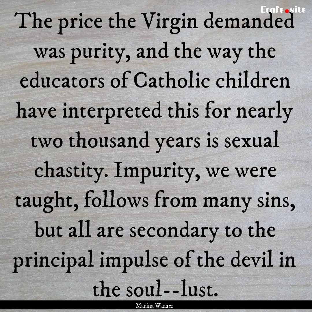 The price the Virgin demanded was purity,.... : Quote by Marina Warner