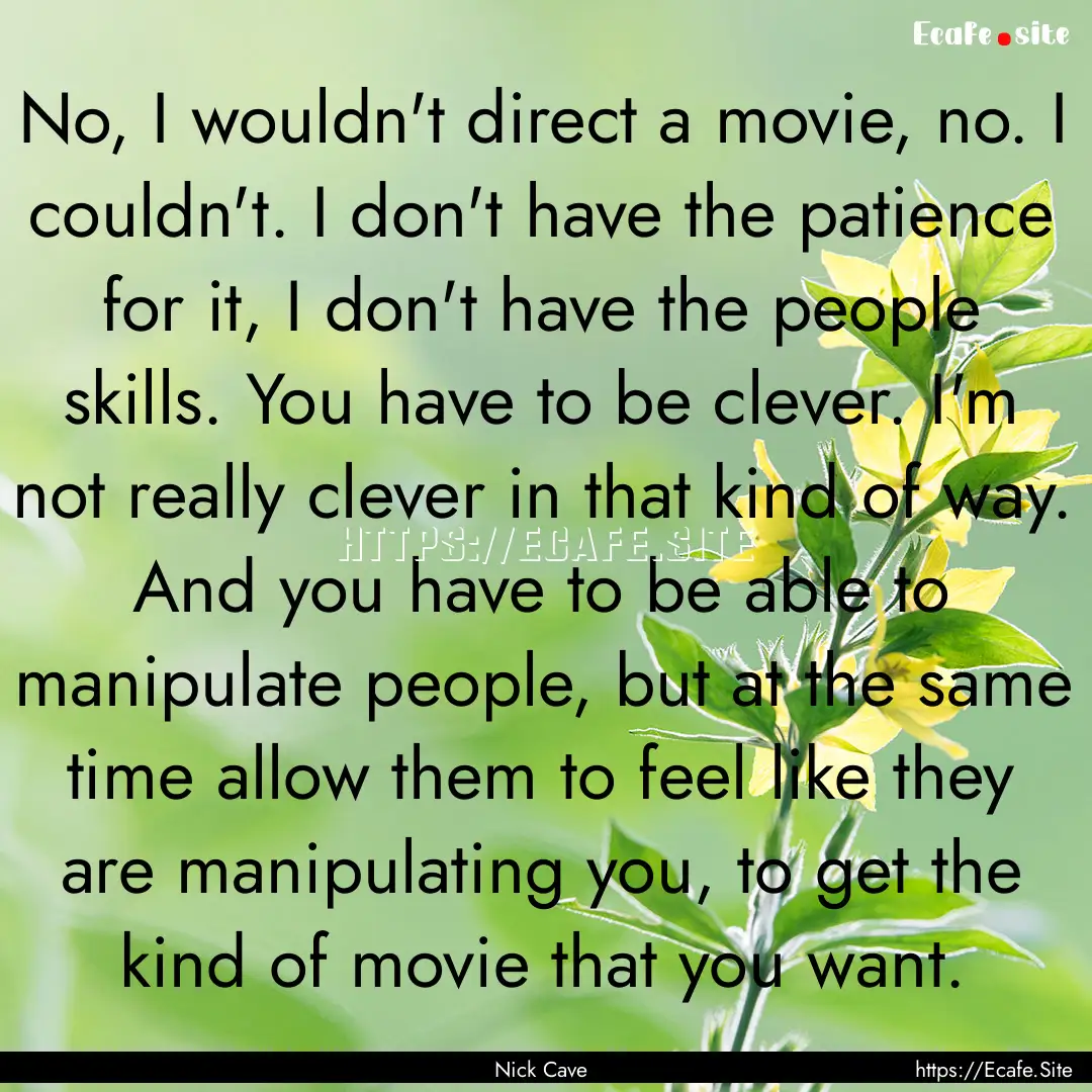 No, I wouldn't direct a movie, no. I couldn't..... : Quote by Nick Cave