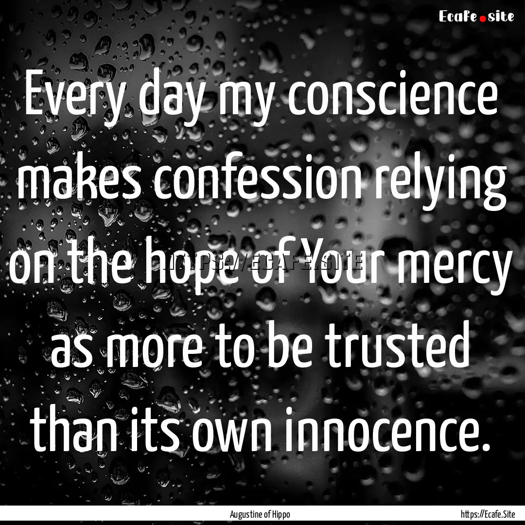 Every day my conscience makes confession.... : Quote by Augustine of Hippo