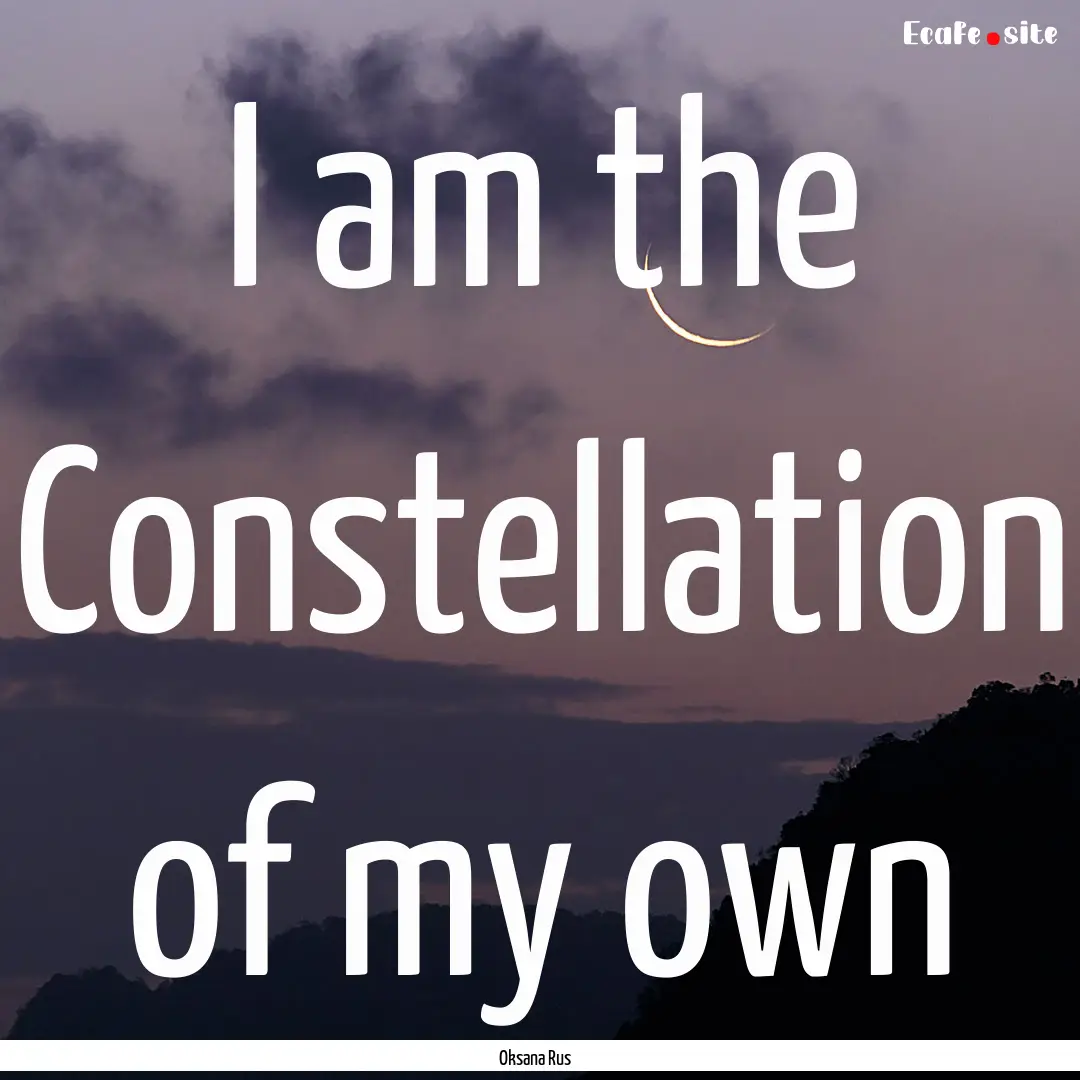 I am the Constellation of my own : Quote by Oksana Rus