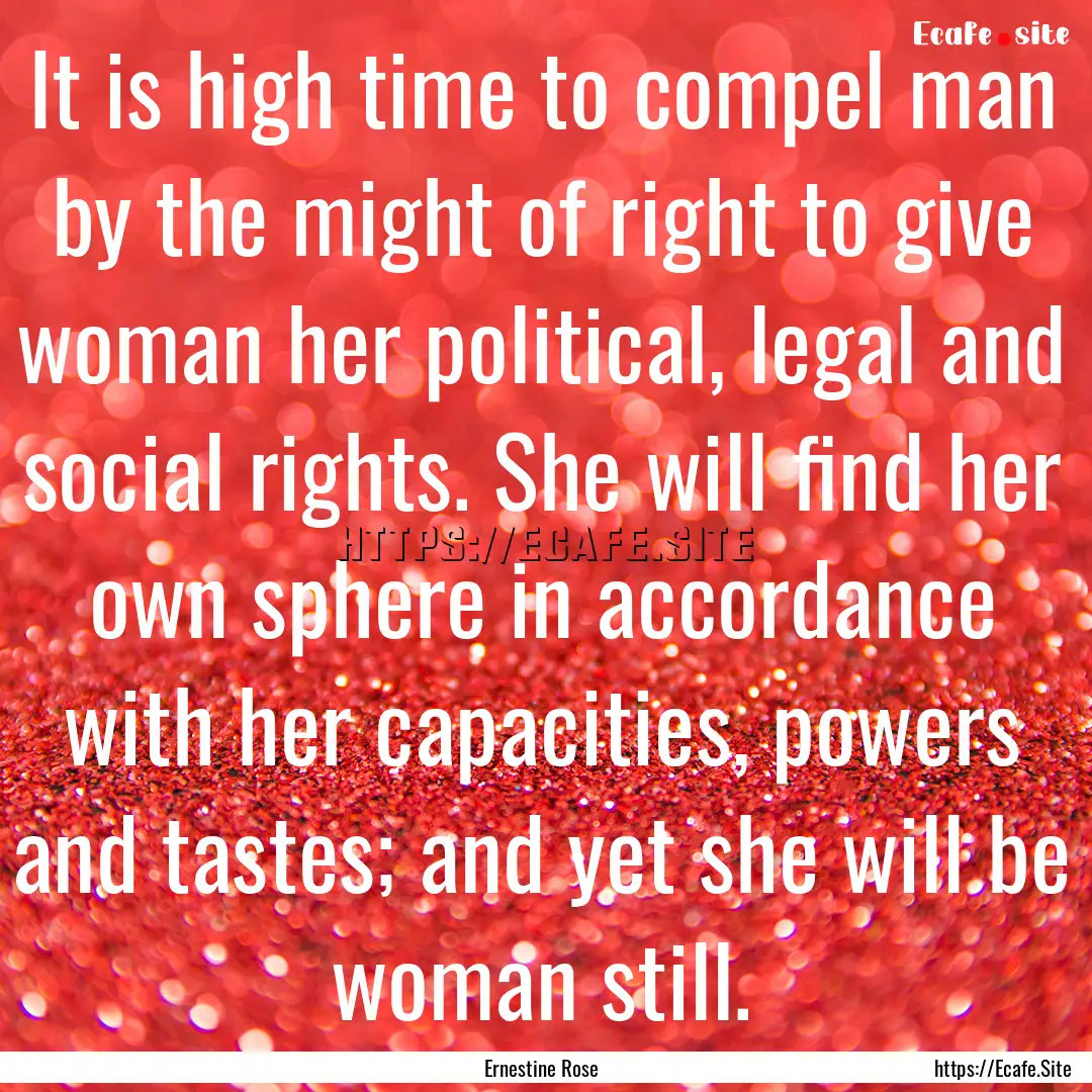 It is high time to compel man by the might.... : Quote by Ernestine Rose