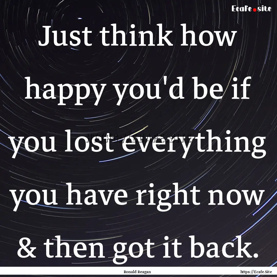 Just think how happy you'd be if you lost.... : Quote by Ronald Reagan