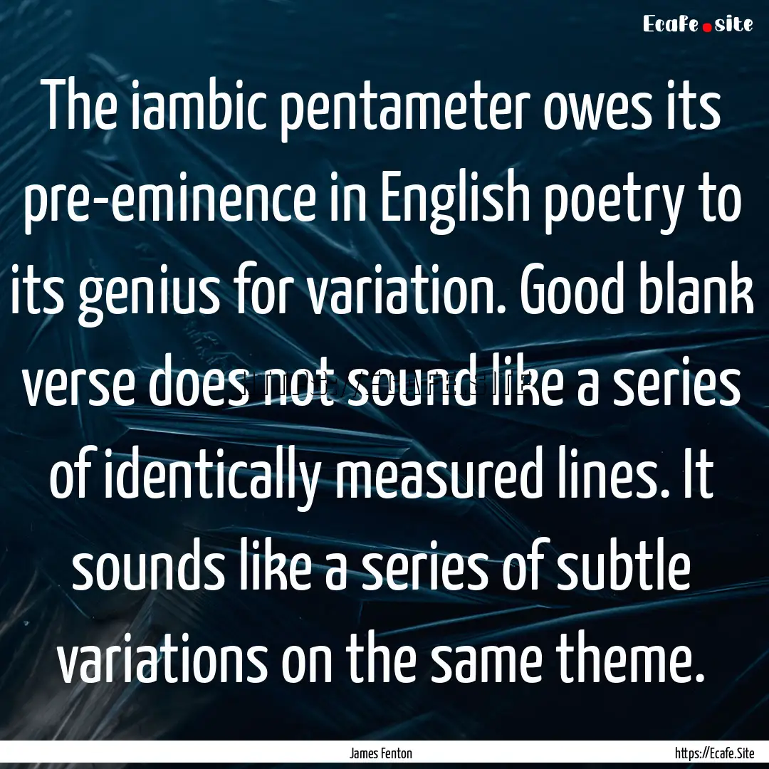 The iambic pentameter owes its pre-eminence.... : Quote by James Fenton