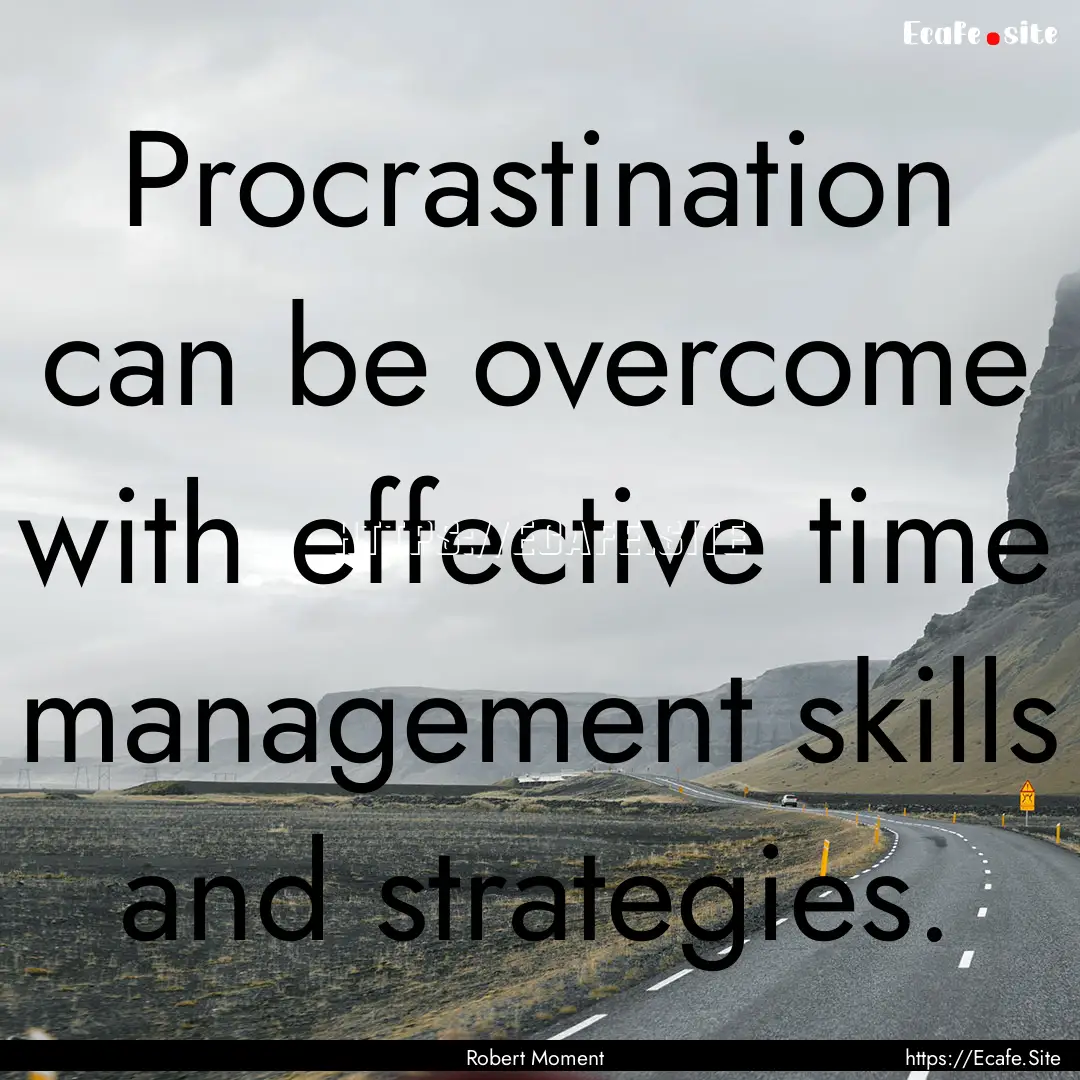 Procrastination can be overcome with effective.... : Quote by Robert Moment