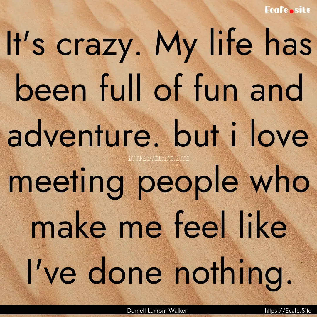 It's crazy. My life has been full of fun.... : Quote by Darnell Lamont Walker