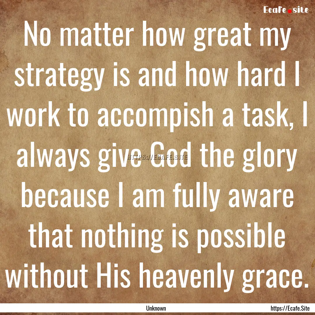 No matter how great my strategy is and how.... : Quote by Unknown