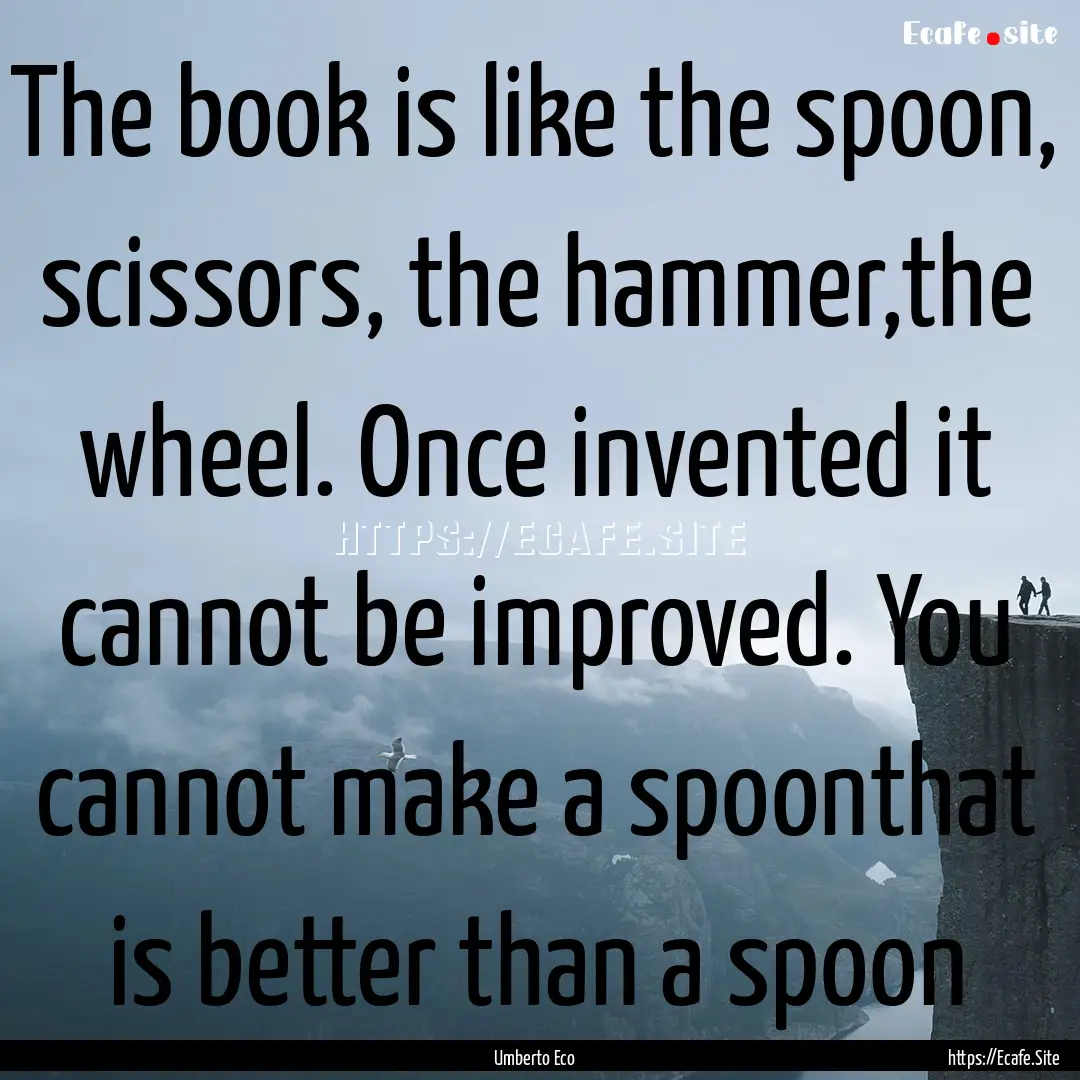 The book is like the spoon, scissors, the.... : Quote by Umberto Eco