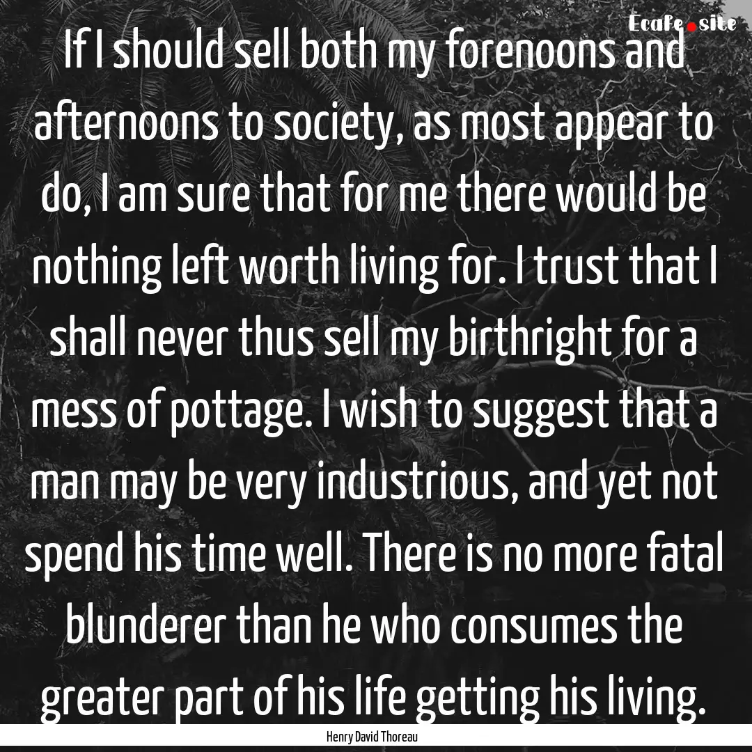 If I should sell both my forenoons and afternoons.... : Quote by Henry David Thoreau