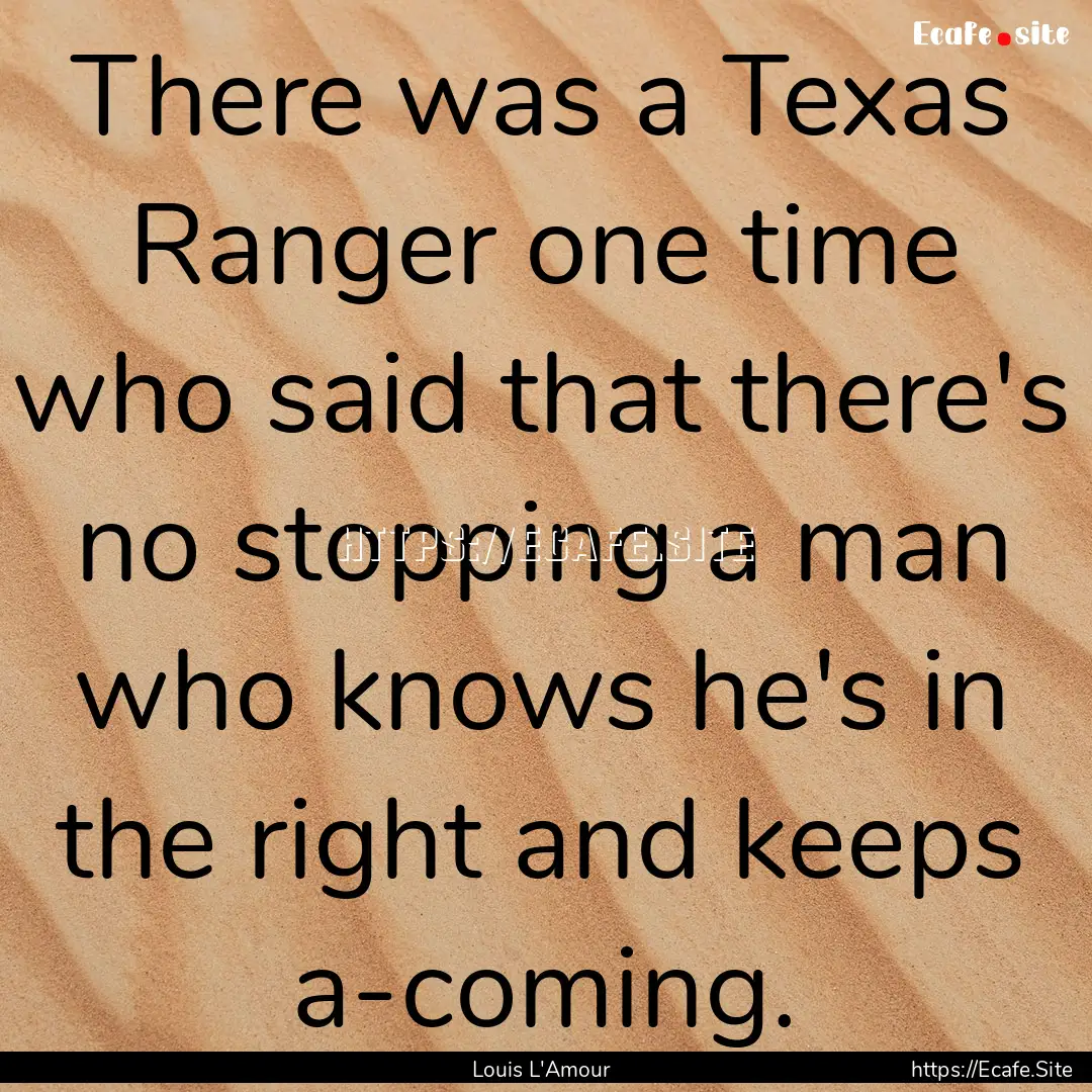 There was a Texas Ranger one time who said.... : Quote by Louis L'Amour