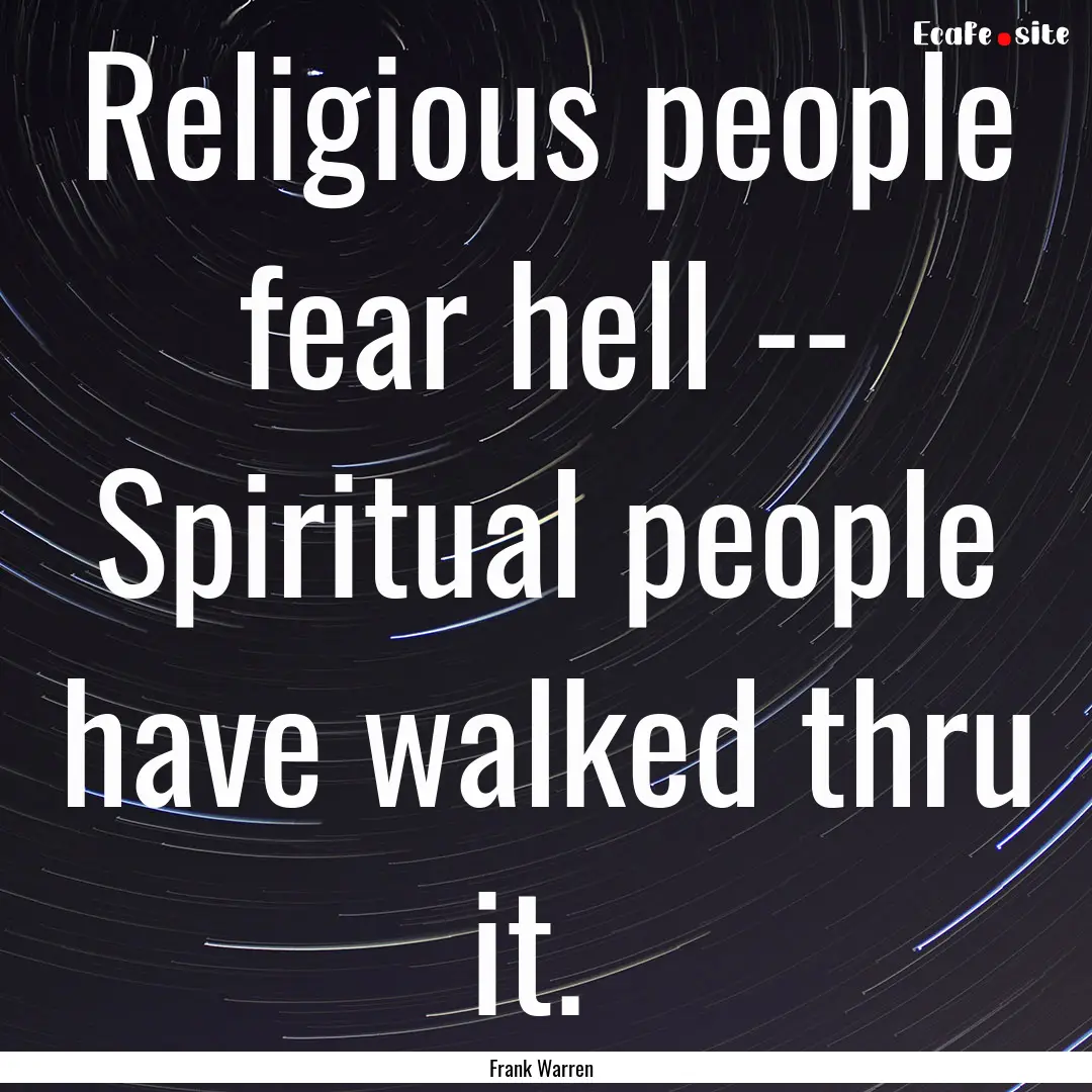 Religious people fear hell -- Spiritual people.... : Quote by Frank Warren