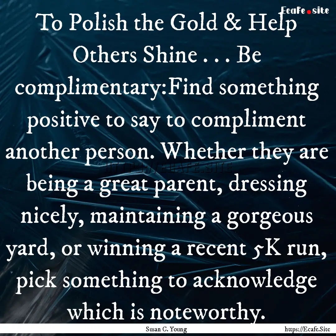 To Polish the Gold & Help Others Shine ..... : Quote by Susan C. Young