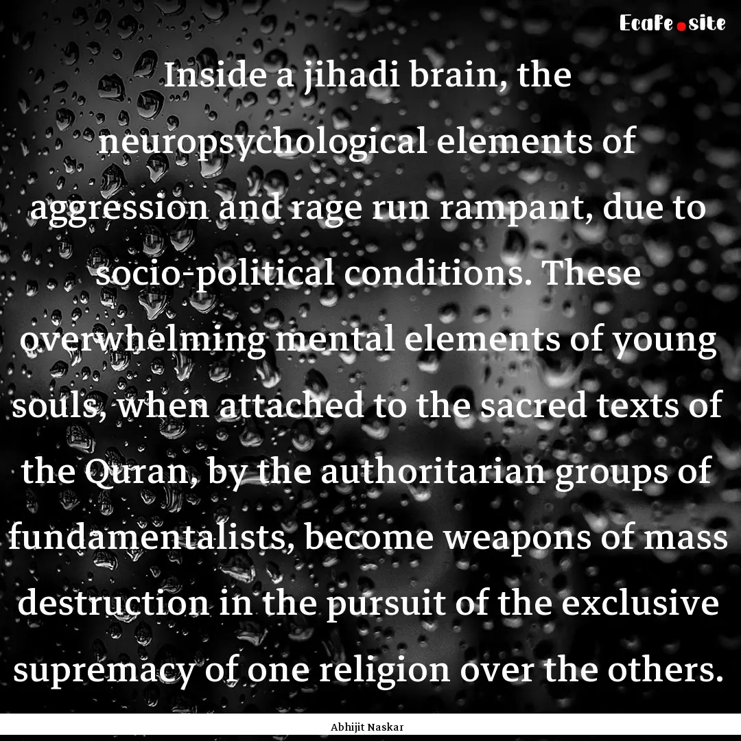 Inside a jihadi brain, the neuropsychological.... : Quote by Abhijit Naskar