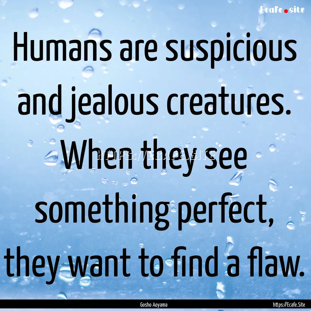 Humans are suspicious and jealous creatures..... : Quote by Gosho Aoyama