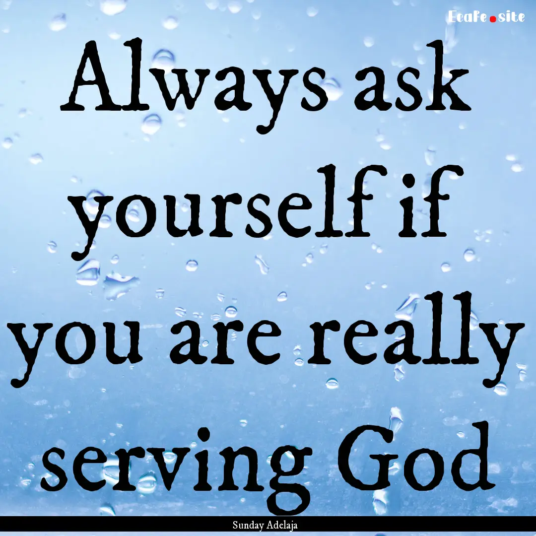 Always ask yourself if you are really serving.... : Quote by Sunday Adelaja