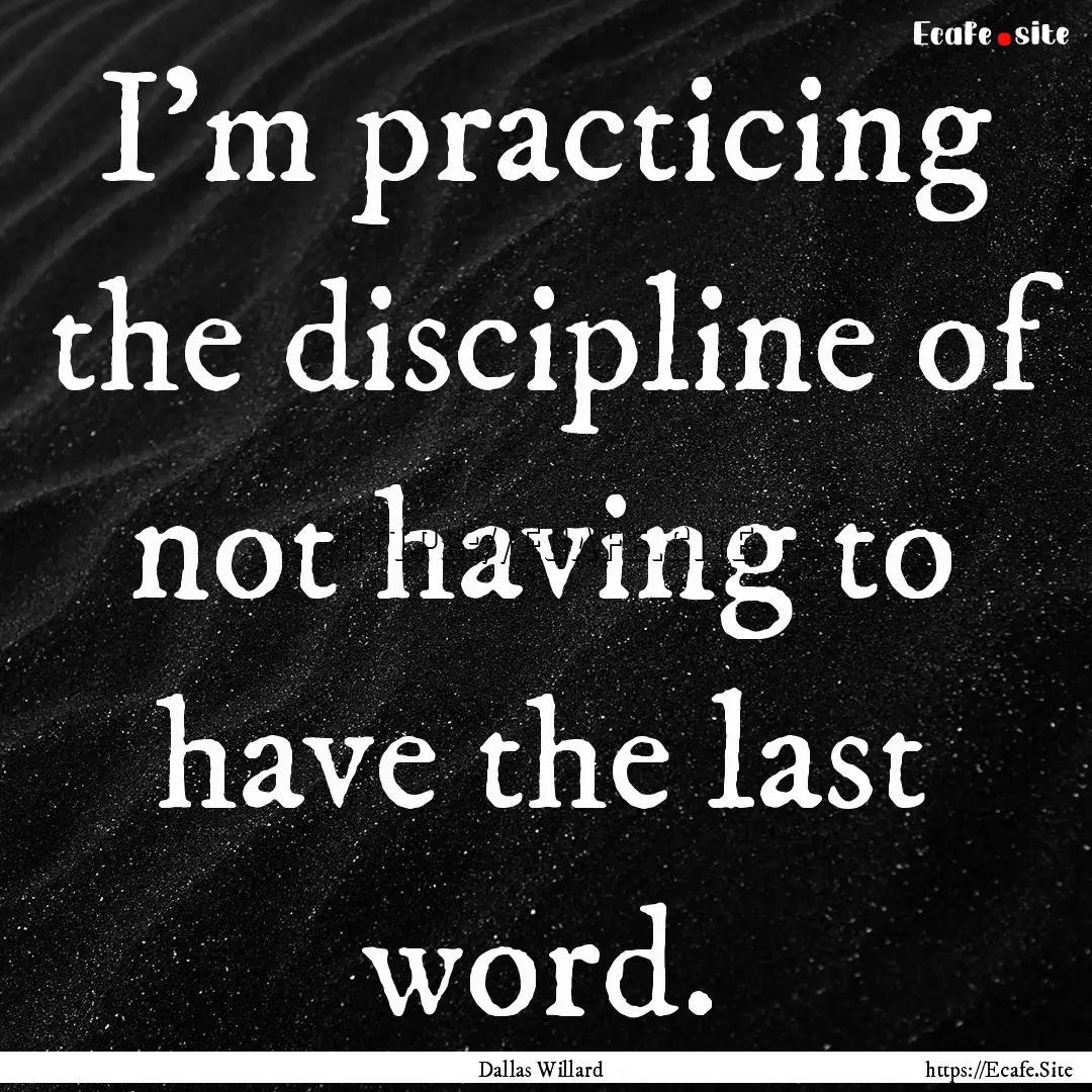 I'm practicing the discipline of not having.... : Quote by Dallas Willard