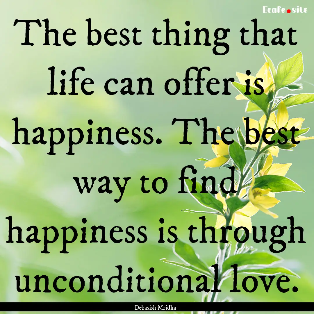 The best thing that life can offer is happiness..... : Quote by Debasish Mridha