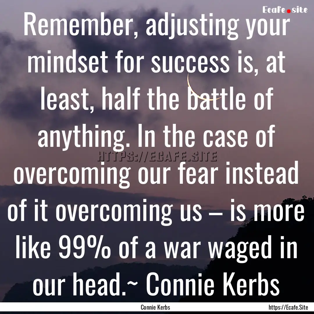 Remember, adjusting your mindset for success.... : Quote by Connie Kerbs