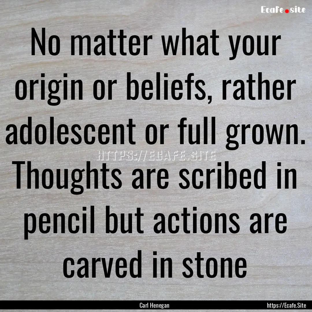 No matter what your origin or beliefs, rather.... : Quote by Carl Henegan