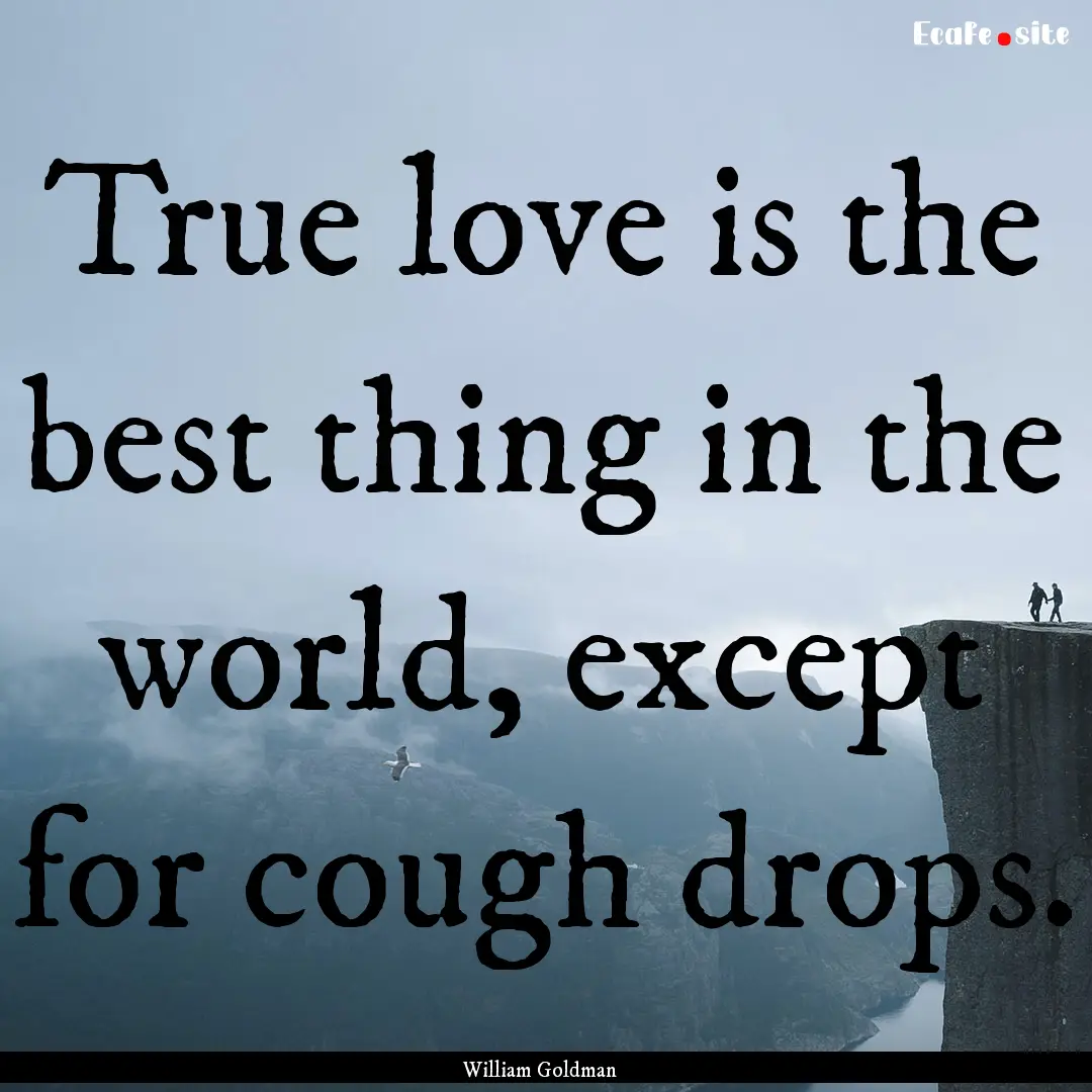 True love is the best thing in the world,.... : Quote by William Goldman