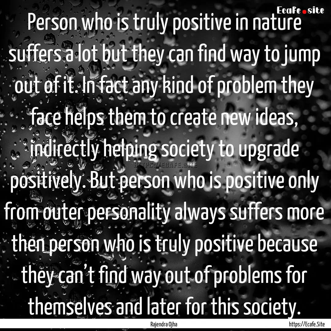 Person who is truly positive in nature suffers.... : Quote by Rajendra Ojha