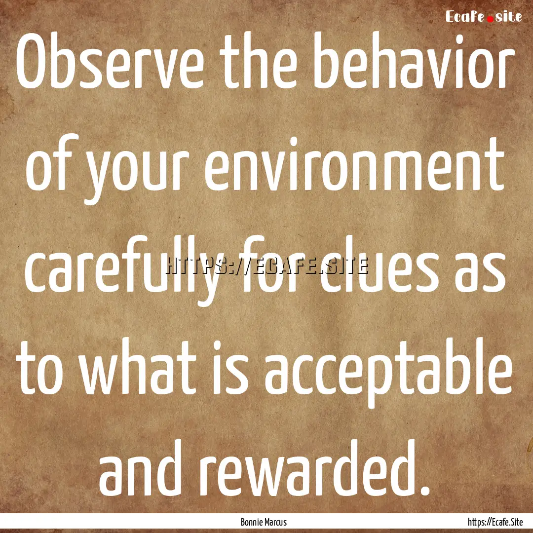 Observe the behavior of your environment.... : Quote by Bonnie Marcus