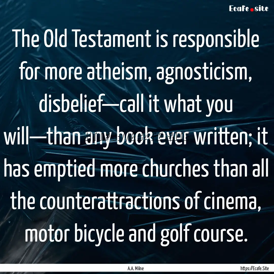 The Old Testament is responsible for more.... : Quote by A.A. Milne