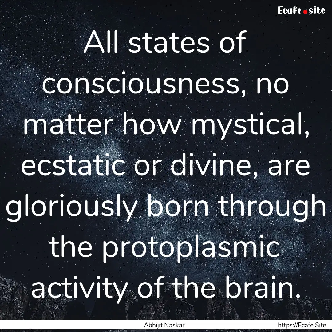 All states of consciousness, no matter how.... : Quote by Abhijit Naskar