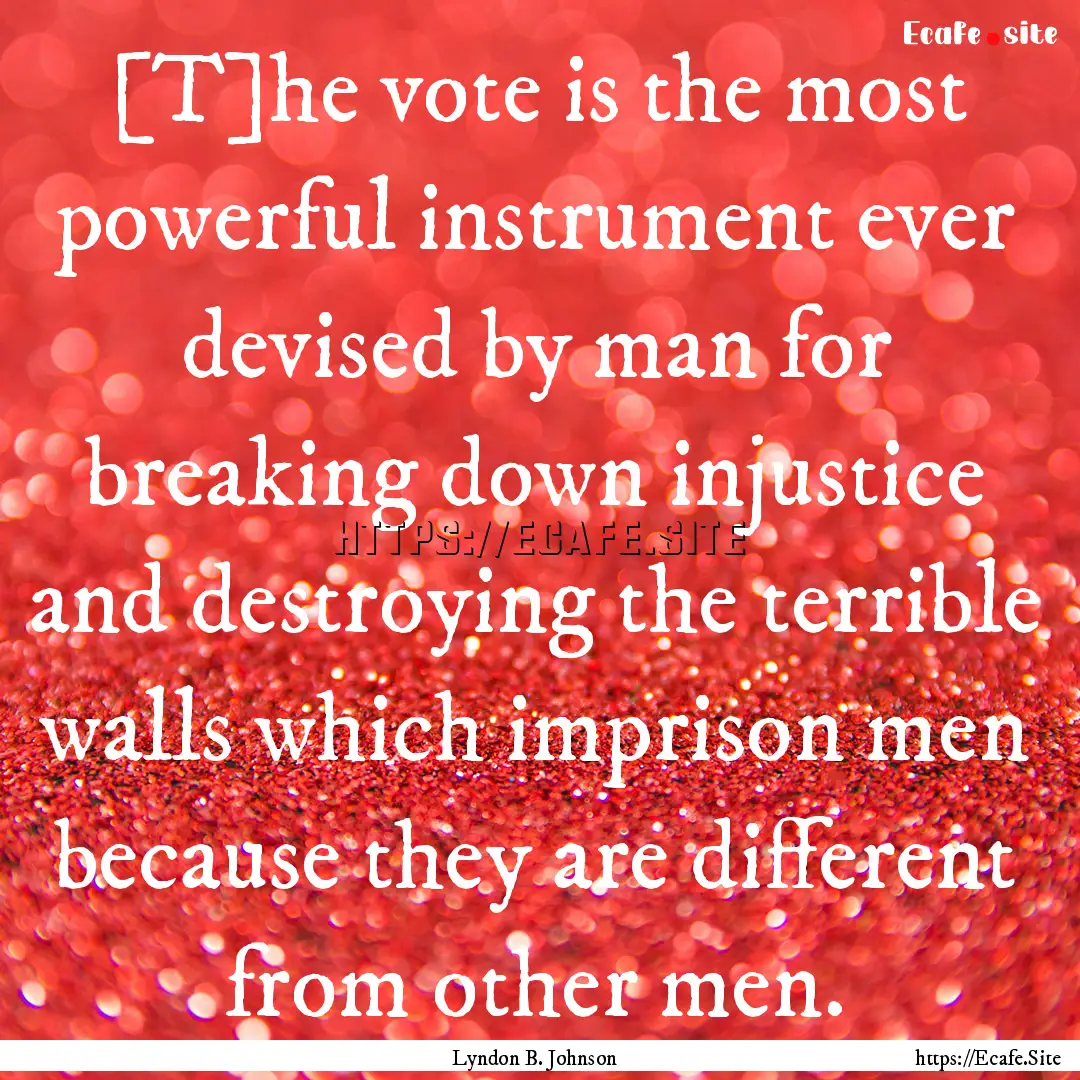 [T]he vote is the most powerful instrument.... : Quote by Lyndon B. Johnson