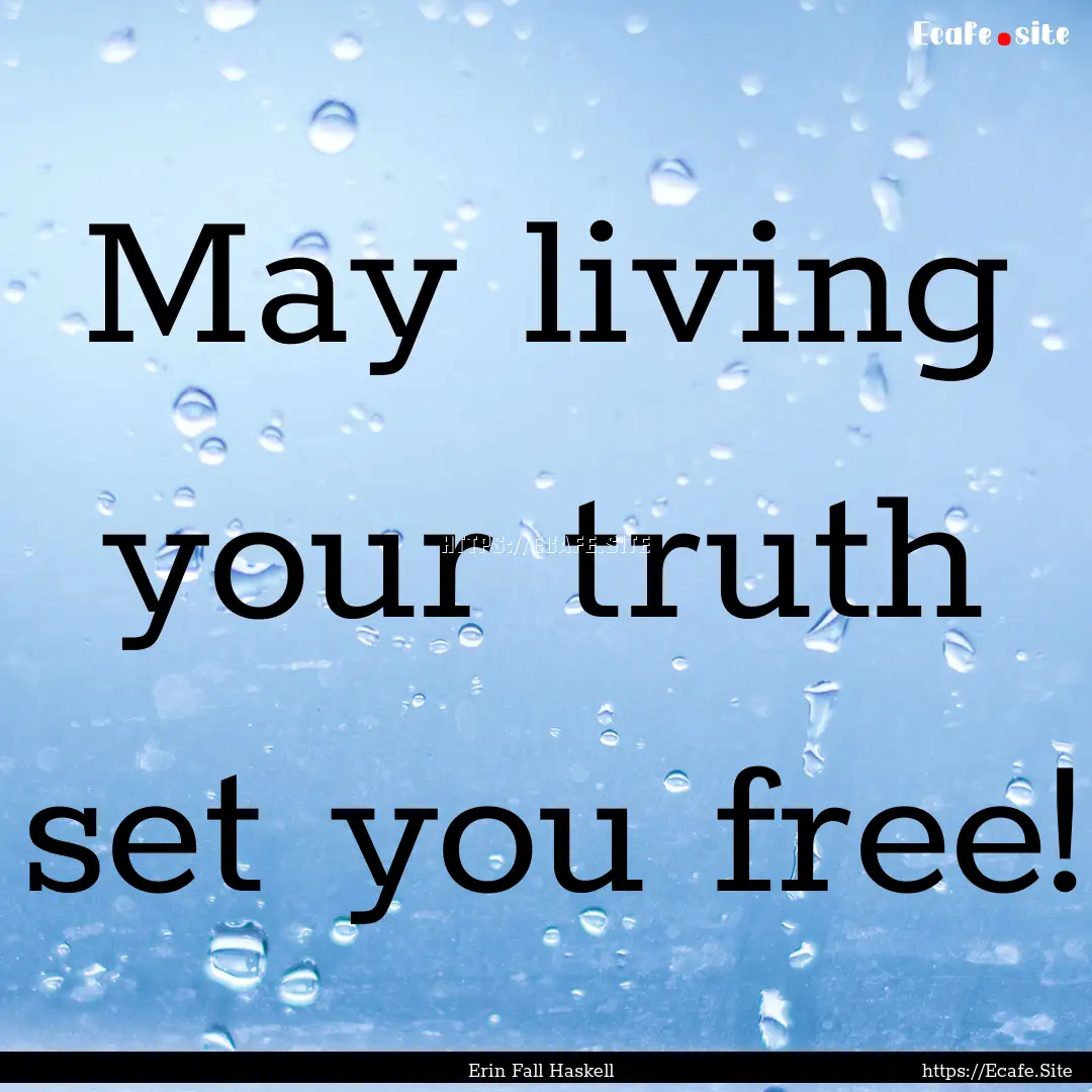 May living your truth set you free! : Quote by Erin Fall Haskell