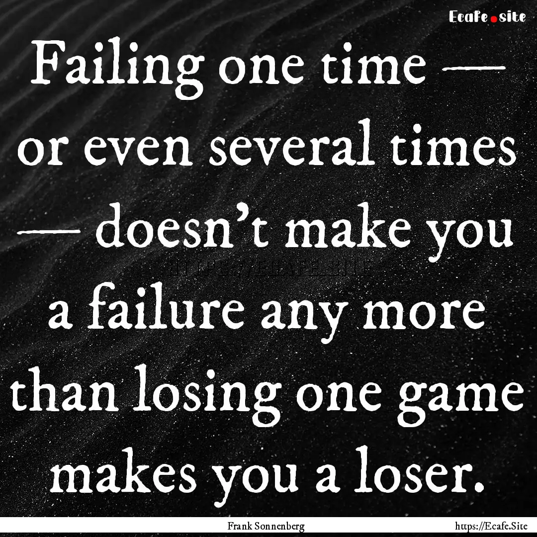 Failing one time — or even several times.... : Quote by Frank Sonnenberg