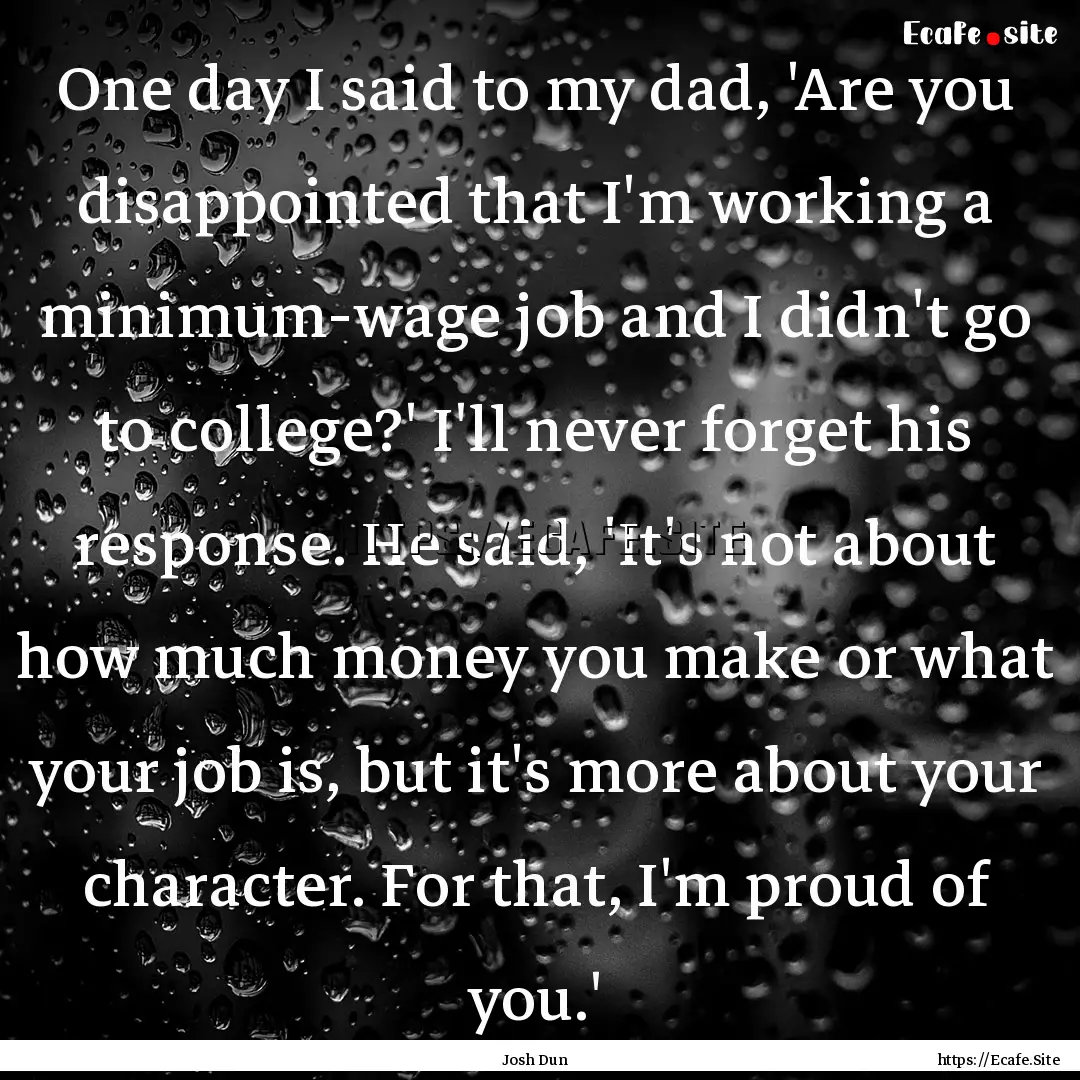 One day I said to my dad, 'Are you disappointed.... : Quote by Josh Dun