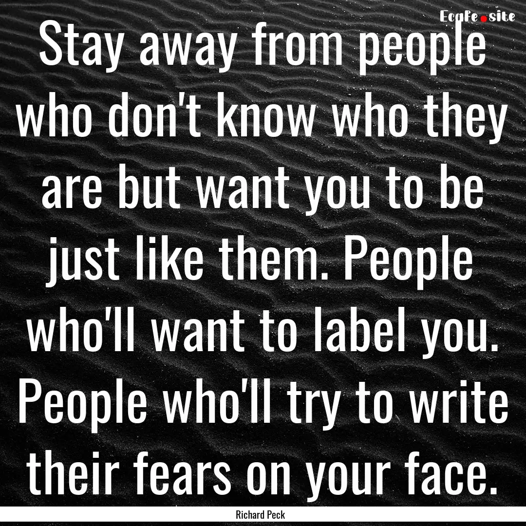 Stay away from people who don't know who.... : Quote by Richard Peck