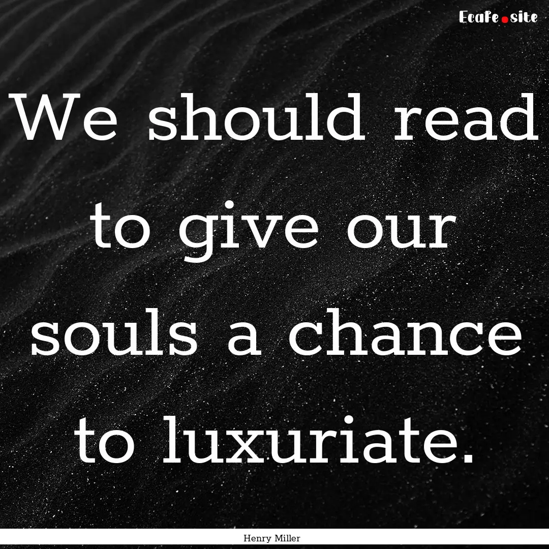 We should read to give our souls a chance.... : Quote by Henry Miller