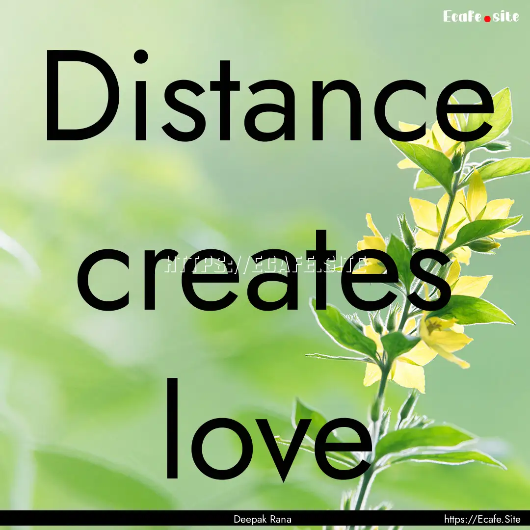 Distance creates love : Quote by Deepak Rana