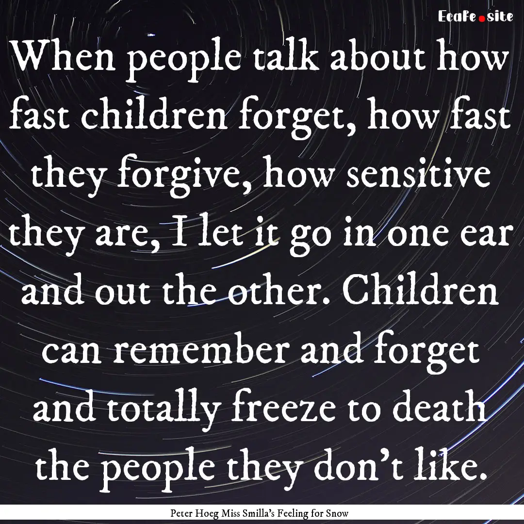 When people talk about how fast children.... : Quote by Peter Hoeg Miss Smilla's Feeling for Snow