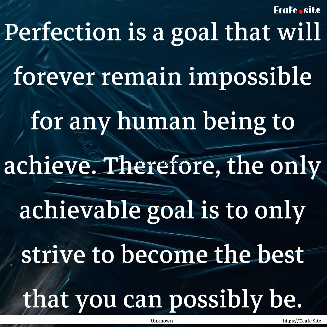 Perfection is a goal that will forever remain.... : Quote by Unknown