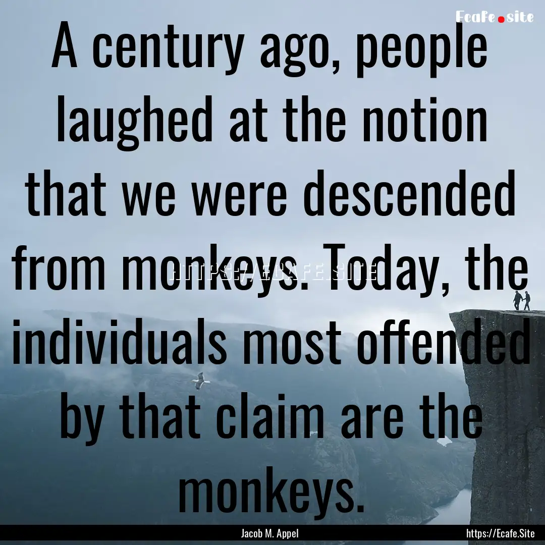 A century ago, people laughed at the notion.... : Quote by Jacob M. Appel