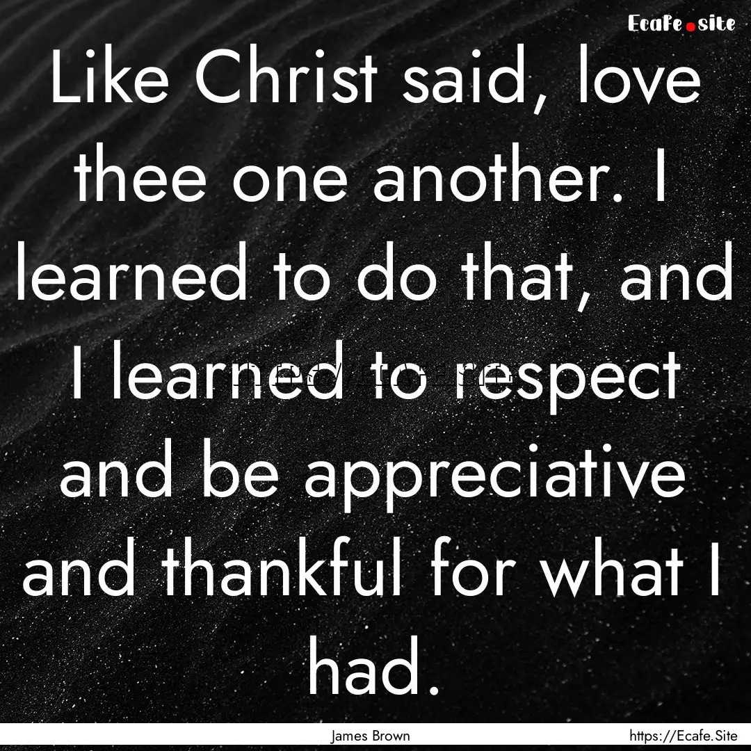 Like Christ said, love thee one another..... : Quote by James Brown