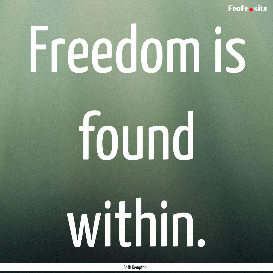 Freedom is found within. : Quote by Beth Kempton