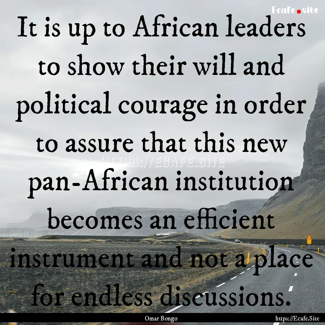 It is up to African leaders to show their.... : Quote by Omar Bongo