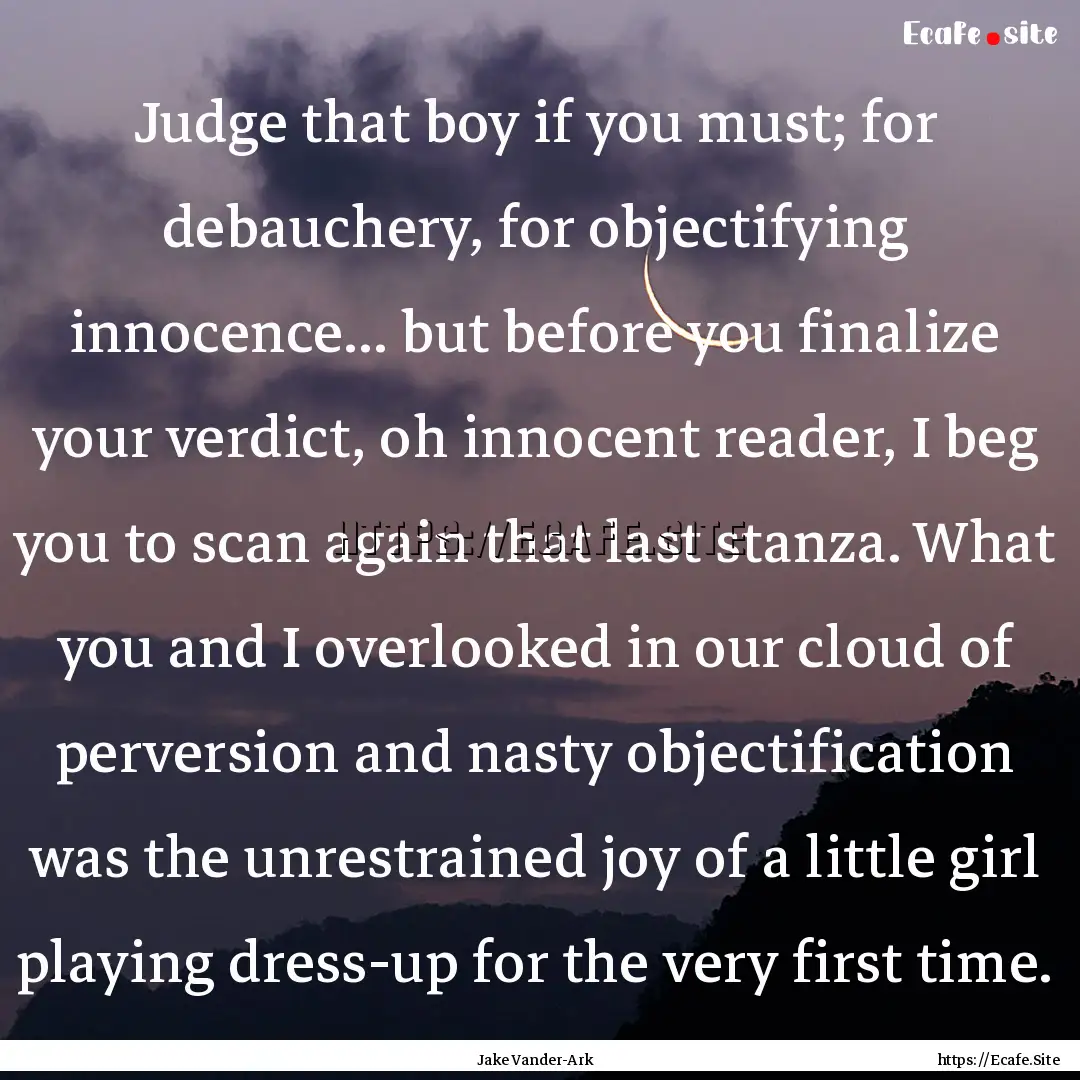 Judge that boy if you must; for debauchery,.... : Quote by Jake Vander-Ark