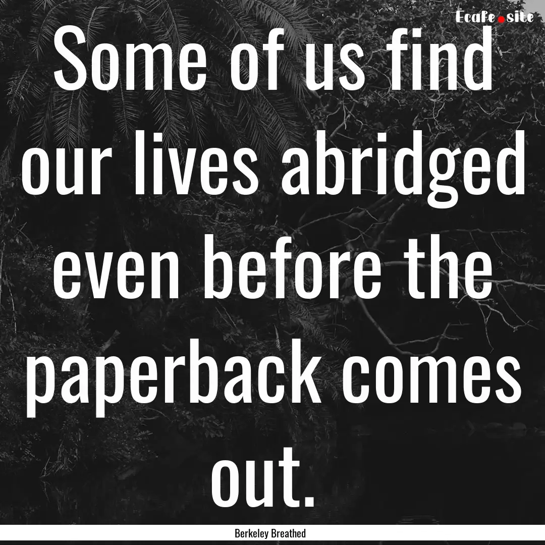 Some of us find our lives abridged even before.... : Quote by Berkeley Breathed