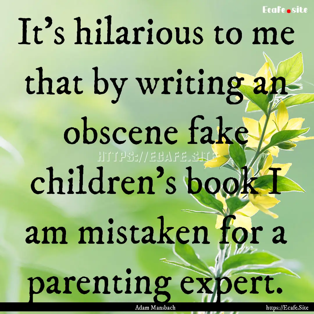 It's hilarious to me that by writing an obscene.... : Quote by Adam Mansbach