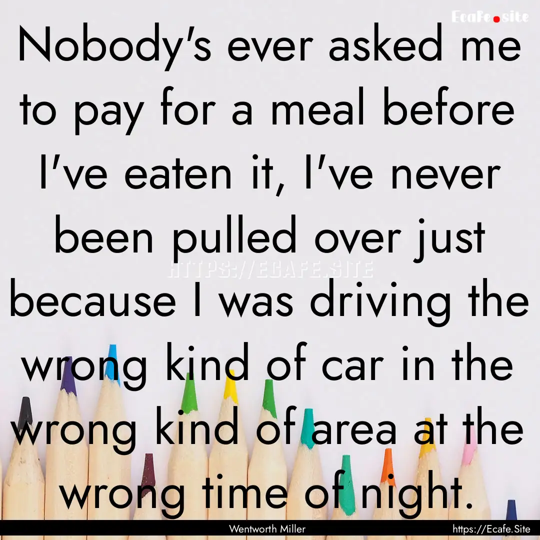 Nobody's ever asked me to pay for a meal.... : Quote by Wentworth Miller