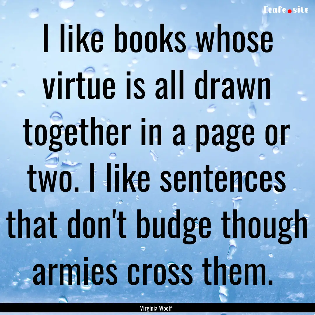 I like books whose virtue is all drawn together.... : Quote by Virginia Woolf