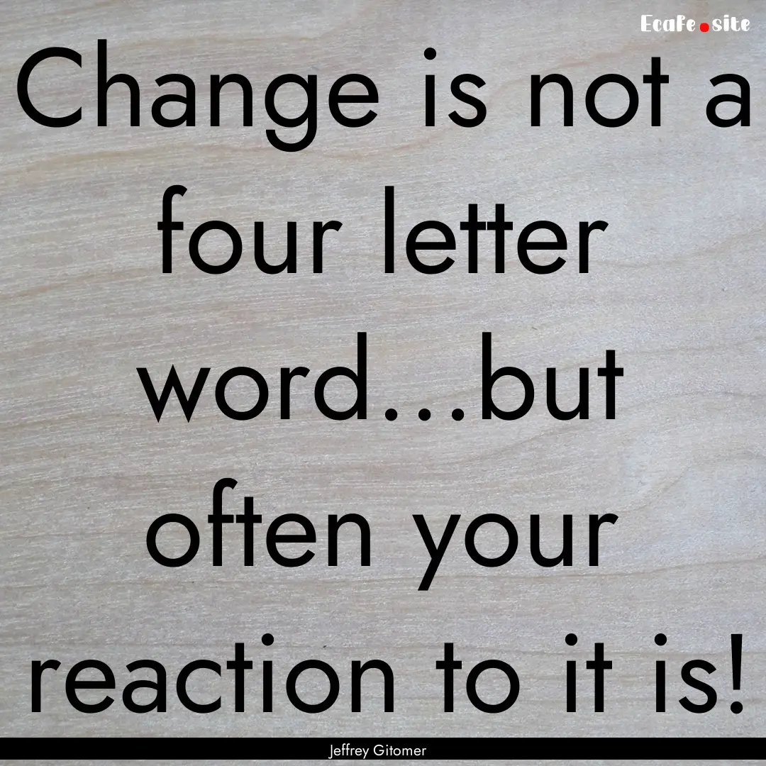 Change is not a four letter word...but often.... : Quote by Jeffrey Gitomer