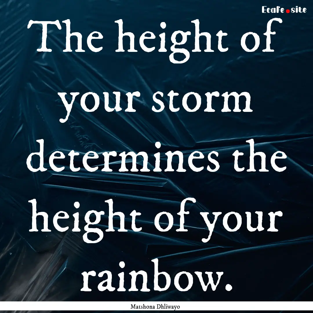 The height of your storm determines the height.... : Quote by Matshona Dhliwayo