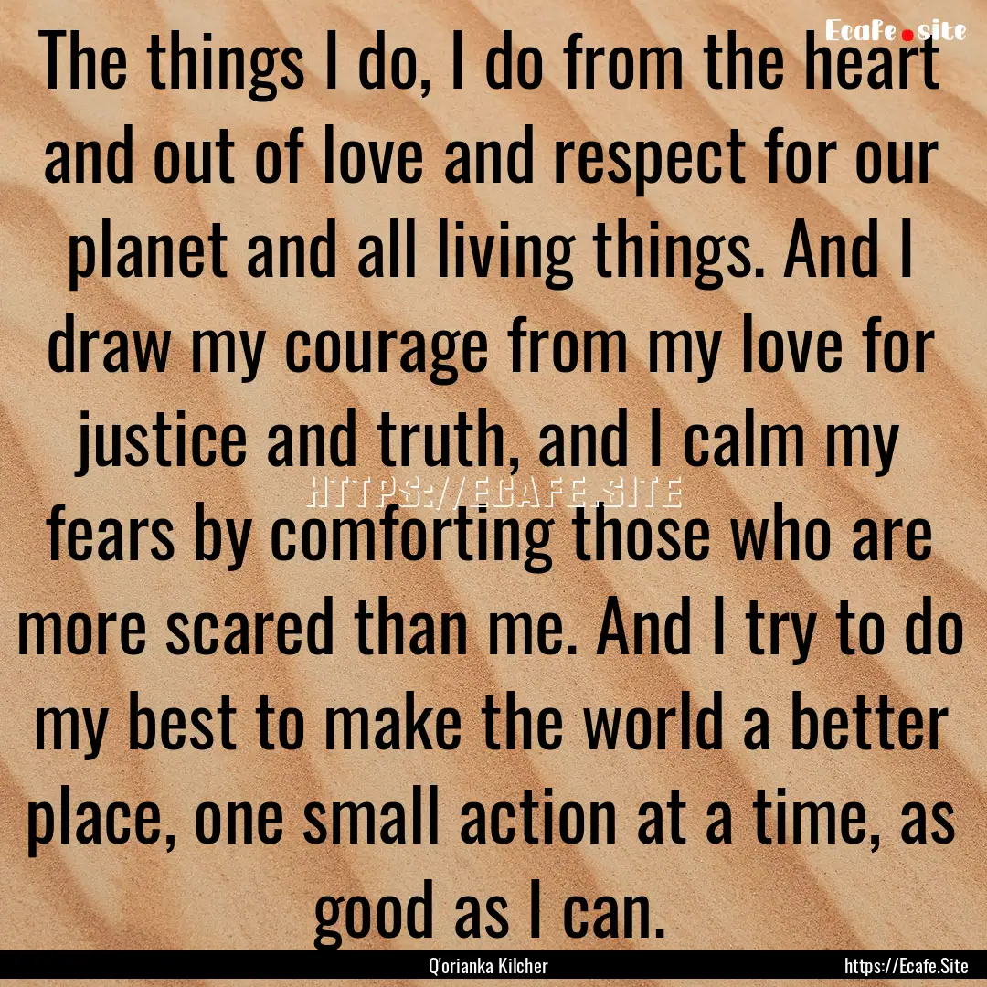 The things I do, I do from the heart and.... : Quote by Q'orianka Kilcher