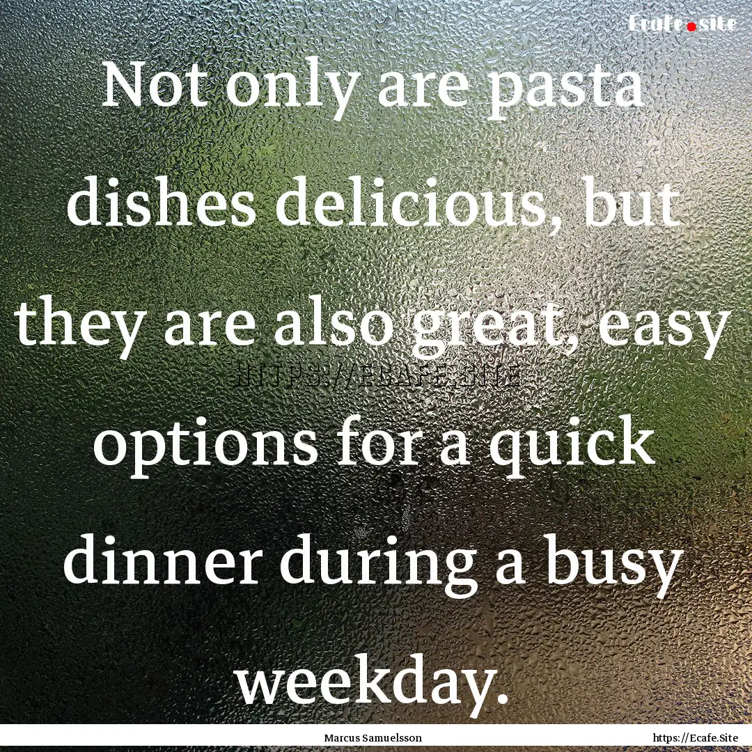 Not only are pasta dishes delicious, but.... : Quote by Marcus Samuelsson